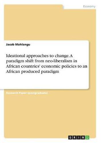 Cover image for Ideational Approaches to Change. a Paradigm Shift from Neo-Liberalism in African Countries' Economic Policies to an African Produced Paradigm
