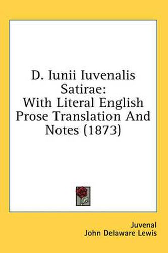 Cover image for D. Iunii Iuvenalis Satirae: With Literal English Prose Translation and Notes (1873)