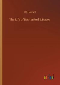 Cover image for The Life of Rutherford B.Hayes