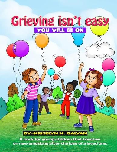 Cover image for Grieving Isn't Easy, You Will Be OK: A book for young children that touches on new emotions after the loss of a loved one.