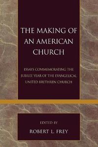 Cover image for The Making of an American Church: Essays Commemorating the Jubilee Year of the Evangelical United Brethren Church