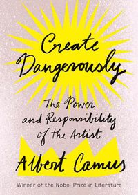 Cover image for Create Dangerously: The Power and Responsibility of the Artist