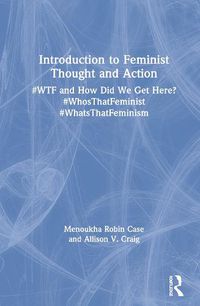 Cover image for Introduction to Feminist Thought and Action: #WTF and How Did We Get Here? #WhosThatFeminist #WhatsThatFeminism