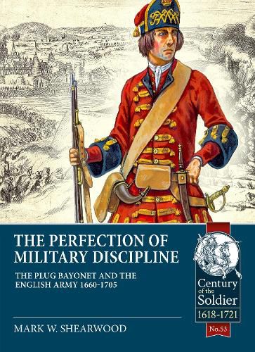 Cover image for The Perfection of Military Discipline: The Plug Bayonet and the English Army 1660-1705