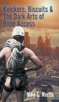 Cover image for Knickers, Biscuits & The Dark Arts of Rope Access