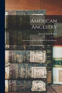 Cover image for American Ancestry; American Ancestors of Barbara Evelyn Bowen.