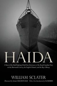 Cover image for Haida: A Story of the Hard Fighting Tribal Class Destroyers of the Royal Canadian Navy on the Murmansk Convoy, the English Channel and the Bay of Biscay