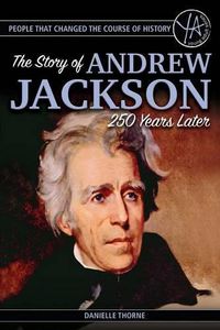 Cover image for People That Changed the Course of History: The Story of Andrew Jackson 250 Years After His Birth