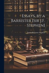 Cover image for Essays, by a Barrister [Sir J.F. Stephen]