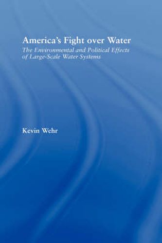 Cover image for America's Fight Over Water: The Environmental and Political Effects of Large-Scale Water Systems