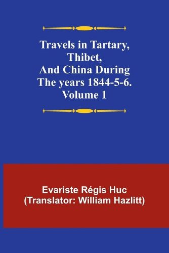 Travels in Tartary, Thibet, and China during the years 1844-5-6. Volume 1