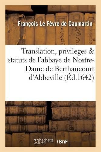 Cover image for Translation, Privileges & Statuts de l'Abbaye de Nostre-Dame de Berthaucourt En La Ville d'Abbeville