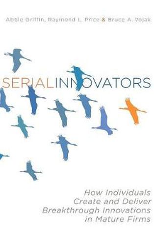 Cover image for Serial Innovators: How Individuals Create and Deliver Breakthrough Innovations in Mature Firms