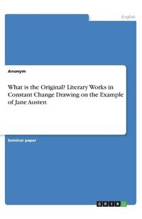 Cover image for What is the Original? Literary Works in Constant Change Drawing on the Example of Jane Austen