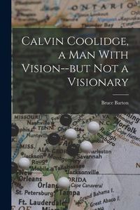 Cover image for Calvin Coolidge, a man With Vision--but not a Visionary