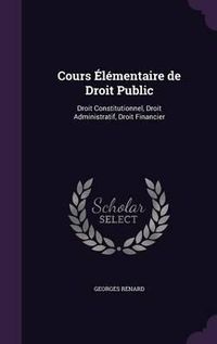 Cover image for Cours Elementaire de Droit Public: Droit Constitutionnel, Droit Administratif, Droit Financier