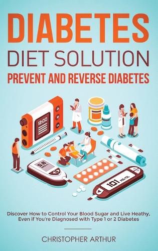 Cover image for Diabetes Diet Solution: Prevent and Reverse Diabetes: Discover How to Control Your Blood Sugar and Live Heathy, Even if You're Diagnosed with Type 1 or 2 Diabetes