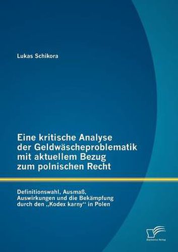 Cover image for Eine kritische Analyse der Geldwascheproblematik mit aktuellem Bezug zum polnischen Recht: Definitionswahl, Ausmass, Auswirkungen und die Bekampfung durch den  Kodex karny in Polen