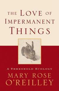 Cover image for The Love of Impermanent Things: A Threshold Ecology