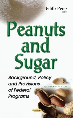 Cover image for Peanuts & Sugar: Background, Policy & Provisions of Federal Programs