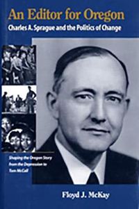 Cover image for An Editor for Oregon: Charles A. Sprague and the Politics of Change