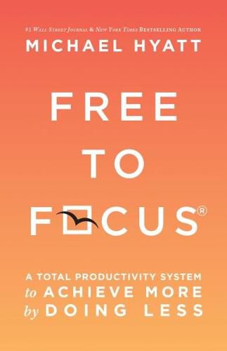 Cover image for Free to Focus: A Total Productivity System to Achieve More by Doing Less