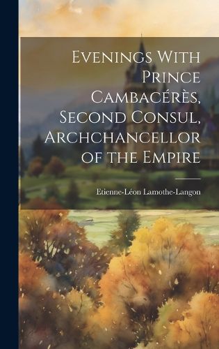 Evenings With Prince Cambaceres, Second Consul, Archchancellor of the Empire