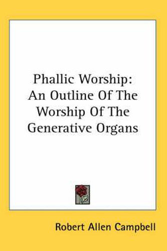 Cover image for Phallic Worship: An Outline of the Worship of the Generative Organs