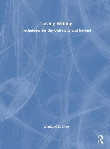 Cover image for Loving Writing: Techniques for the University and Beyond