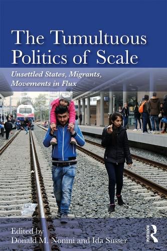 Cover image for The Tumultuous Politics of Scale: Unsettled States, Migrants, Movements in Flux