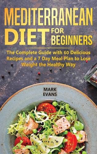 Cover image for Mediterranean Diet for Beginners: The Complete Guide with 60 Delicious Recipes and a 7-Day Meal Plan to Lose Weight the Healthy Way