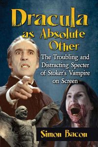 Cover image for Dracula as Absolute Other: The Troubling and Distracting Specter of Stoker's Vampire on Screen