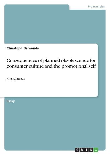 Cover image for Consequences of planned obsolescence for consumer culture and the promotional self: Analyzing ads