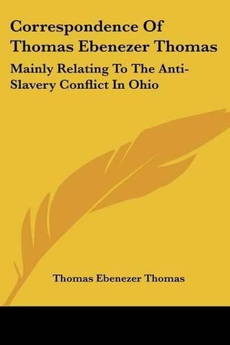 Cover image for Correspondence of Thomas Ebenezer Thomas: Mainly Relating to the Anti-Slavery Conflict in Ohio