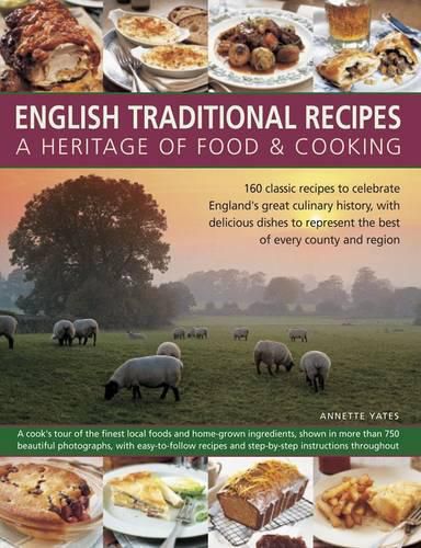 Cover image for English Traditional Recipes: A Heritage of Food & Cooking: 160 Classic Recipes to Celebrate England's Great Culinary History, with Delicious Dishes to Represent the Best of Every County and Region