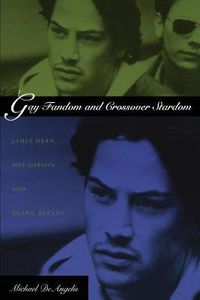 Cover image for Gay Fandom and Crossover Stardom: James Dean, Mel Gibson, and Keanu Reeves