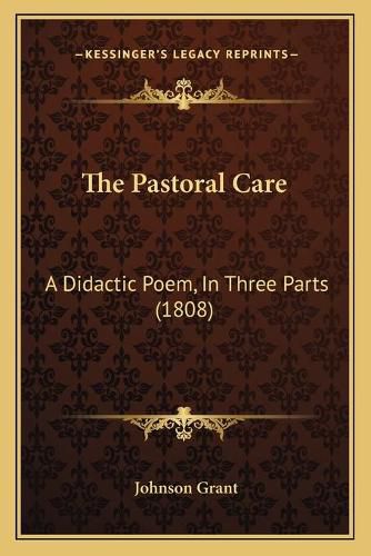 Cover image for The Pastoral Care: A Didactic Poem, in Three Parts (1808)
