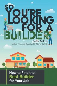 Cover image for So You're Looking for a Builder: How to Find the Best Builder for Your Job
