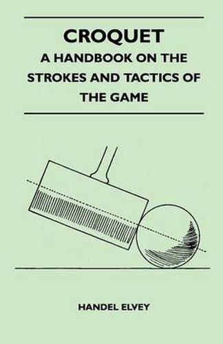 Cover image for Croquet - A Handbook On The Strokes And Tactics Of The Game