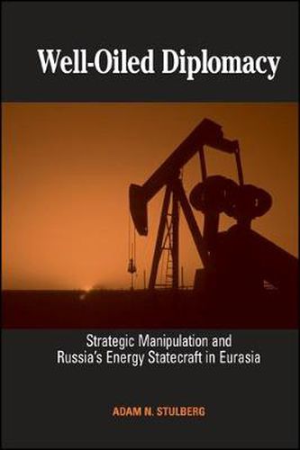 Cover image for Well-Oiled Diplomacy: Strategic Manipulation and Russia's Energy Statecraft in Eurasia