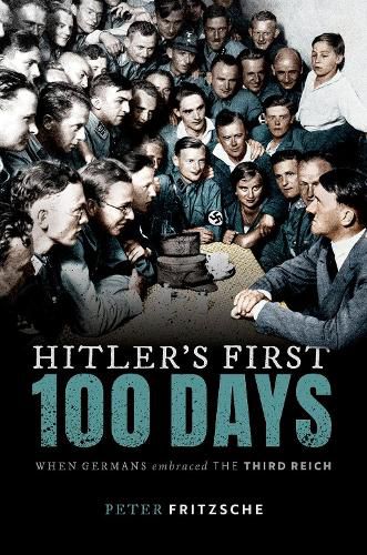 Hitler's First Hundred Days: When Germans Embraced the Third Reich