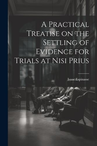 A Practical Treatise on the Settling of Evidence for Trials at Nisi Prius