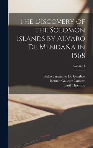 The Discovery of the Solomon Islands by Alvaro De Mendana in 1568; Volume 1