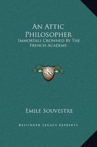 Cover image for An Attic Philosopher: Immortals Crowned by the French Academy