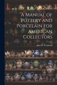 Cover image for A Manual of Pottery and Porcelain for American Collectors