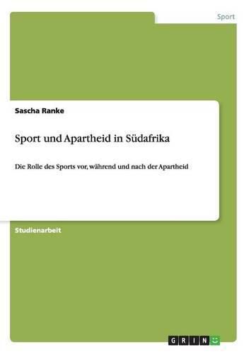 Cover image for Sport und Apartheid in Sudafrika: Die Rolle des Sports vor, wahrend und nach der Apartheid