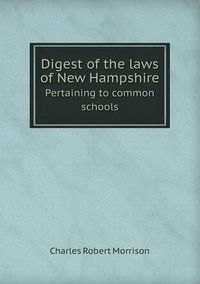 Cover image for Digest of the Laws of New Hampshire Pertaining to Common Schools