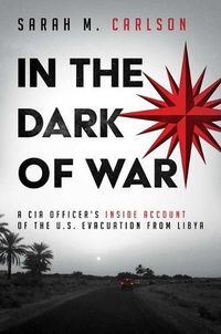 Cover image for In the Dark of War: A CIA Officer's Inside Account of the U.S. Evacuation from Libya