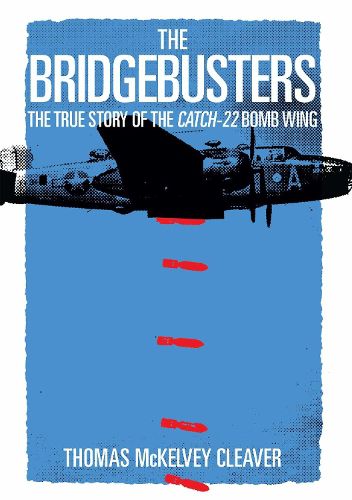 The Bridgebusters: The True Story of the Catch-22 Bomb Wing