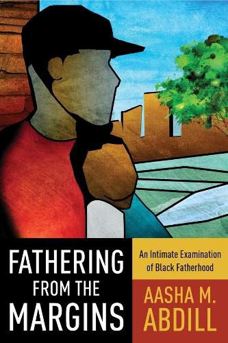 Cover image for Fathering from the Margins: An Intimate Examination of Black Fatherhood